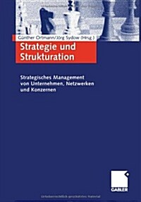 Strategie Und Strukturation : Strategisches Management Von Unternehmen, Netzwerken Und Konzernen (Paperback)