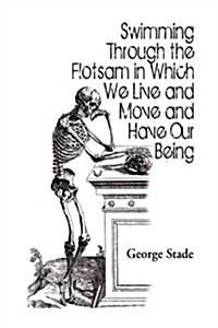 Swimming Through the Flotsam in Which We Live and Move and Have Our Being (Hardcover)