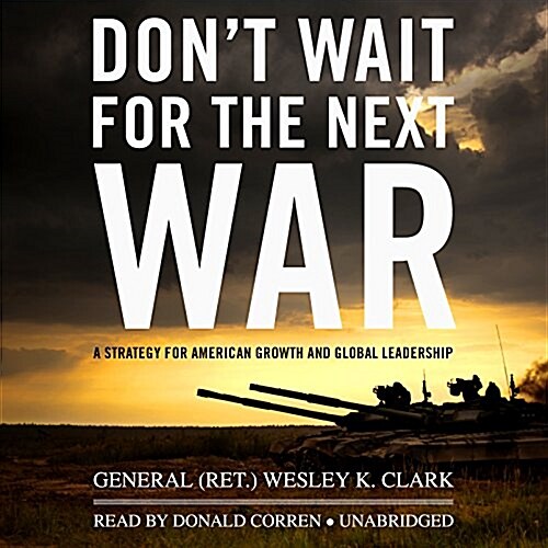 Dont Wait for the Next War: A Strategy for American Growth and Global Leadership (Audio CD, Library)