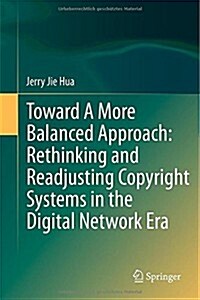 Toward a More Balanced Approach: Rethinking and Readjusting Copyright Systems in the Digital Network Era (Hardcover, 2014)
