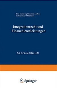 Integrationrecht Und Finanzdienstleistungen: Eine Rechtsvergleichende Analyse Multilateraler Abkommen (Paperback, 1996)