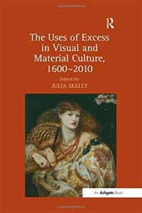 The uses of excess in visual and material culture, 1600-2010