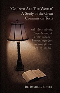 Go Into All the World a Study of the Great Commission Texts (Hardcover)