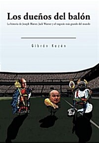 Los Due&ntildeos del Bal&oacuten: La Historia de Joseph Blatter, Jack Warner y El Negocio M&aacutes Grande del Mundo (Hardcover)