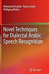 Novel Techniques for Dialectal Arabic Speech Recognition (Paperback, 2012)