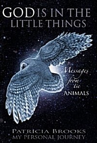 God Is in the Little Things: Messages from the Animals (Hardcover)