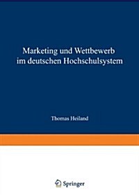 Marketing Und Wettbewerb Im Deutschen Hochschulsystem : Eine Empirische Und Implikationenorientierte Analyse (Paperback)