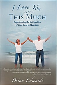 I Love You This Much: Experiencing the Satisfaction of True Love in Marriage (Hardcover)