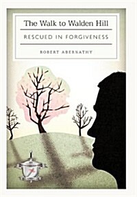 The Walk to Walden Hill: Rescued in Forgiveness (Hardcover)