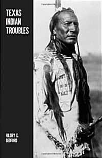 Texas Indian Troubles: The Most Thrilling Events in the History of Texas (Paperback)