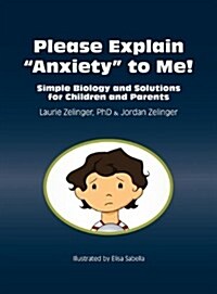 Please Explain Anxiety to Me! Simple Biology and Solutions for Children and Parents (Hardcover)
