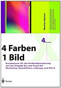 4 Farben -- Ein Bild: Grundwissen F? Die Farbbildbearbeitung Von Der Eingabe Bis Zum Proof Mit Photoshop, Quarkxpress, Indesign Und Pdf/X (Paperback, 4, 4. Aufl. 2004.)