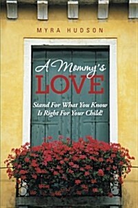 A Mommys Love: Stand for What You Know Is Right for Your Child! (Paperback)