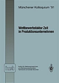 Wettbewerbsfaktor Zeit in Produktionsunternehmen: Referate Des M?chener Kolloquiums 91 Institut F? Werkzeugmaschinen Und Betriebswissenschaften Tec (Paperback, 1991)