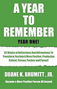 A Year to Remember: 52 Weeks of Reflections and Affirmations to Transform You Into a More Positive, Productive, Patient, Person, Partner a (Paperback)