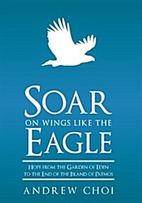 Soar on Wings Like the Eagle: Hope from the Garden of Eden to the End of the Island of Patmos (Hardcover)