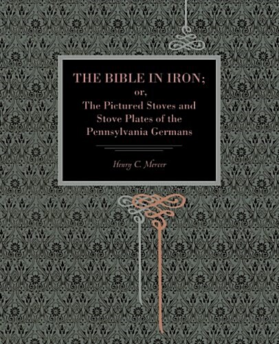 The Bible in Iron;: Or, the Pictured Stoves and Stove Plates of the Pennsylvania Germans (Paperback)