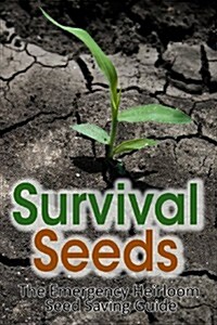 Survival Seeds: The Emergency Heirloom Seed Saving Guide (Paperback)