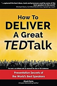 How to Deliver a Great Ted Talk: Presentation Secrets of the Worlds Best Speakers (Paperback)