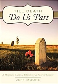 Till Death Do Us Part: A Ministers Guide to Officiating at Funeral Services (Hardcover)