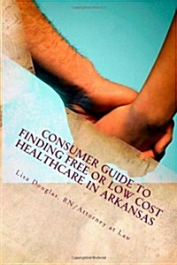Consumer Guide to Finding Free or Low Cost Healthcare in Arkansas (Paperback, 2nd)