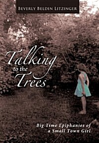 Talking to the Trees: Big Time Epiphanies of a Small Town Girl (Hardcover)