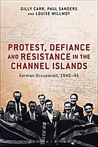 Protest, Defiance and Resistance in the Channel Islands : German Occupation, 1940-45 (Paperback)