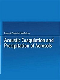 Acoustic Coagulation and Precipitation of Aerosols / Akusticheskaya Koagulyatsiya I Osazhdenie Aerozolei / Акусти& (Paperback, Softcover Repri)