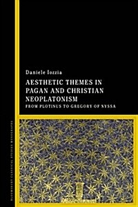Aesthetic Themes in Pagan and Christian Neoplatonism : From Plotinus to Gregory of Nyssa (Hardcover)