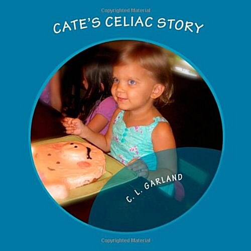 Cates Celiac Story: A Journey of Understanding Celiac and Discovering Healthy Gluten-Free Foods (Paperback)