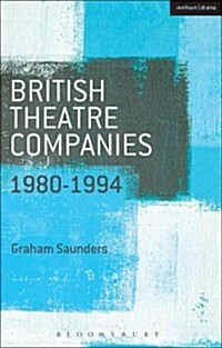 British Theatre Companies: 1980-1994 : Joint Stock, Gay Sweatshop, Complicite, Forced Entertainment, Womens Theatre Group, Talawa (Paperback)