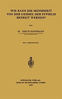 Wie Kann Die Menschheit Von Der Geissel Der Syphilis Befreit Werden? (Paperback, 1927)