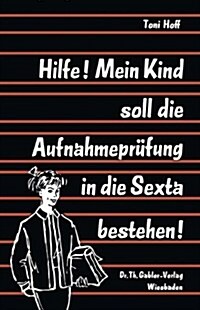 Hilfe! Mein Kind Soll Die Aufnahmeprufung in Die Sexta Bestehen! (Paperback, 1957 ed.)