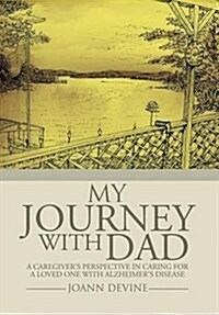 My Journey with Dad: A Caregivers Perspective in Caring for a Loved One with Alzheimers Disease (Hardcover)