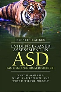 Evidence-Based Assessment in ASD (Autism Spectrum Disorder) : What Is Available, What Is Appropriate and What Is ‘Fit-for-Purpose (Paperback)