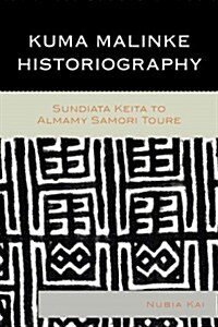 Kuma Malinke Historiography: Sundiata Keita to Almamy Samori Toure (Hardcover)