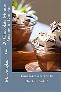 20 Chocolate Mousse Recipes to Die for: Chocolate Recipes to Die for (Paperback)