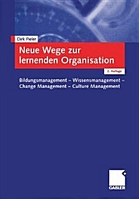 Neue Wege Zur Lernenden Organisation : Bildungsmanagement -- Wissensmanagement Change Management -- Culture Management (Paperback, 2nd 2., Vollst. Uberarb. U. Erw. Aufl. 2003 ed.)