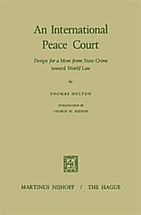 An International Peace Court: Design for a Move from State Crime Toward World Law (Paperback, 1970)