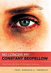 No Longer My Constant Bedfellow: Free from the Grip of Domestic Violence (Hardcover)