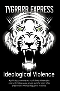 Ideological Violence: A Politically Conservative and Morally Liberal Hebrew Alpha Male Hunts Jihadists, Peace Activists, and Other Violent L (Hardcover)