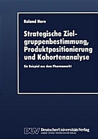 Strategische Zielgruppenbestimmung, Produktpositionierung Und Kohortenanalyse: Ein Beispiel Aus Dem Pharmamarkt (Paperback, 1996)