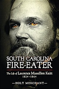 South Carolina Fire-Eater: The Life of Laurence Massillon Keitt, 1824-1864 (Hardcover)
