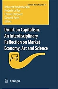 Drunk on Capitalism. an Interdisciplinary Reflection on Market Economy, Art and Science (Paperback, 2012)