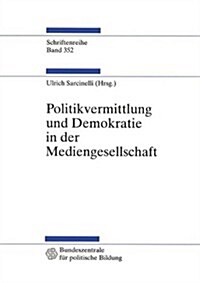 Politikvermittlung Und Demokratie in Der Mediengesellschaft: Beitr?e Zur Politischen Kommunikationskultur (Paperback, 1998)