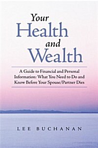 Your Health and Wealth: A Guide to Financial and Personal Information: What You Need to Do and Know Before Your Spouse/Partner Dies (Paperback)