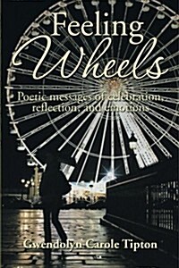 Feeling Wheels: Poetic Messages of Celebration, Reflection, and Emotions (Paperback)