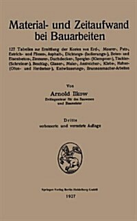 Material- Und Zeitaufwand Bei Bauarbeiten: 127 Tabellen Zur Ermittlung Der Kosten Von Erd-, Maurer-, Putz-, Estrich- Und Fliesen-, Asphalt-, Dichtungs (Paperback, 3, 3. Aufl. 1927)