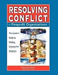 Resolving Conflict in Nonprofit Organizations: The Leaders Guide to Constructive Solutions (Hardcover)