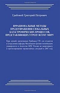 Irracionalnye Metody Predotvrashhenija Globalnyh Katastroficheskih Processov Predstavljajushhih Ugrozu Vsemu Miru (Paperback)